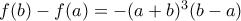 f(b)-f(a)= -(a+b)^3(b-a) 