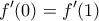 \displaystyle{f'(0)=f'(1)} \displaystyle{f'(0)=f'(1)}
