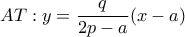 \displaystyle{AT:y = \frac{q}{{2p - a}}(x - a)}