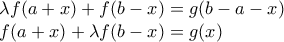 \displaystyle{ 
\begin{array}{l} 
 \lambda f(a + x) + f(b - x) = g(b - a - x) \\  
 f(a + x) + \lambda f(b - x) = g(x) \\  
 \end{array} 
}