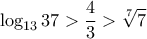 \displaystyle{\log _{13}37 > \dfrac {4}{3} > \sqrt [7] 7}