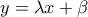 y=\lambda x+\beta