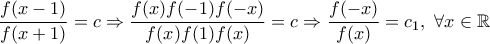 \displaystyle{\frac {f(x-1)}{f(x+1)}=c \Rightarrow \frac {f(x)f(-1)f(-x)}{f(x)f(1)f(x)}=c \Rightarrow \frac {f(-x)}{f(x)}=c_1,\ \forall x \in \Bbb{R}}