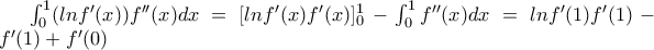 \int_{0}^{1}(lnf'(x))f''(x)dx=[lnf'(x)f'(x)]_{0}^{1}-\int_{0}^{1}f''(x)dx=lnf'(1)f'(1)-f'(1)+f'(0)
