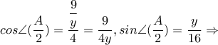 cos\angle (\dfrac{A}{2})=\dfrac{\dfrac{9}{y}}{4}=\dfrac{9}{4y}, sin\angle (\dfrac{A}{2})=\dfrac{y}{16}\Rightarrow