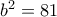 b^2=81