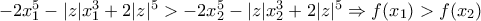 -2x_{1}^{5}-|z|x_{1}^{3}+2|z|^{5}>-2x_{2}^{5}-|z|x_{2}^{3}+2|z|^{5}\Rightarrow f(x_{1})>f(x_{2})