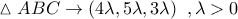\vartriangle ABC \to \left( {4\lambda ,5\lambda ,3\lambda } \right)\,\,,\lambda > 0 \vartriangle ABC \to \left( {4\lambda ,5\lambda ,3\lambda } \right)\,\,,\lambda > 0