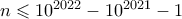 n \leqslant 10^{2022}-10^{2021}-1