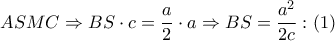 ASMC\Rightarrow BS\cdot c=\dfrac{a}{2}\cdot a\Rightarrow BS=\dfrac{{{a}^{2}}}{2c}:\left( 1 \right)