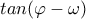 tan(\varphi -\omega )