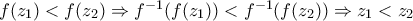 f(z_1) < f(z_2)\Rightarrow f^{-1} (f(z_1)) < f^{-1}(f(z_2)) \Rightarrow z_1<z_2