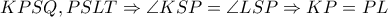 \displaystyle KPSQ,PSLT \Rightarrow \angle KSP = \angle LSP \Rightarrow KP = PL