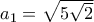 a_{1}=\sqrt{5\sqrt{2}}