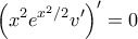 \displaystyle{\left ( x^2 e^{x^2/2} v'\right )'=0}