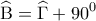 \displaystyle{\widehat {\rm B} = \widehat \Gamma  + {90^0}}