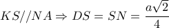 KS//NA \Rightarrow DS=SN= \dfrac{a \sqrt{2} }{4} KS//NA \Rightarrow DS=SN= \dfrac{a \sqrt{2} }{4}