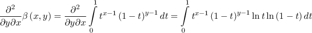 \displaystyle{\frac{\partial ^{2}}{\partial y\partial x}\beta \left( x,y \right)=\frac{\partial ^{2}}{\partial y\partial x}\int\limits_{0}^{1}{t^{x-1}\left( 1-t \right)^{y-1}dt}=\int\limits_{0}^{1}{t^{x-1}\left( 1-t \right)^{y-1}\ln t\ln \left( 1-t \right)dt}}