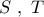 S\,\,,\,\,T