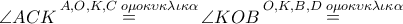 \angle ACK\mathop  = \limits^{A,O,K,C\,\,o\mu o\kappa \upsilon \kappa \lambda \iota \kappa \alpha } \angle KOB\mathop  = \limits^{O,K,B,D\,\,o\mu o\kappa \upsilon \kappa \lambda \iota \kappa \alpha } 