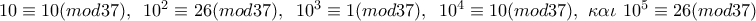 10\equiv 10(mod37),\,\,\,10^2\equiv 26(mod37),\,\,\,10^3\equiv 1(mod37),\,\,\,10^4\equiv 10(mod37),\,\,\kappa \alpha \iota \,\,10^5\equiv 26(mod37)
