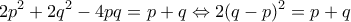 \displaystyle{2p^2 +2q^2 -4pq=p+q\Leftrightarrow 2(q-p)^2 =p+q}