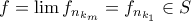 f= \lim f_{n_{k_m}} = f_{n_{k_1}}\in S