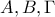 A, B, \Gamma 