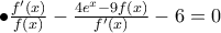 \bullet  \frac{f'(x)}{f(x)}-\frac{4e^x-9f(x)}{f'(x)}-6=0