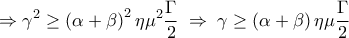 \displaystyle 
  \Rightarrow \gamma ^2  \ge \left( {\alpha  + \beta } \right)^2 \eta \mu ^2 \frac{\Gamma }{2}\; \Rightarrow \;\gamma  \ge \left( {\alpha  + \beta } \right)\eta \mu \frac{\Gamma }{2}
