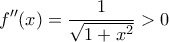 \displaystyle{f{''}(x)=\frac{1}{\sqrt{1+x^2}}>0}