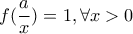 \displaystyle f(\frac{a}{x})=1, \forall x>0