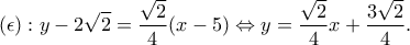 \displaystyle{(\epsilon):y-2\sqrt{2}=\frac{\sqrt{2}}{4}(x-5)\Leftrightarrow y=\frac{\sqrt{2}}{4}x+\frac{3\sqrt{2}}{4}}.