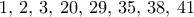\displaystyle{ 
1,\,2,\,3,\,20,\,  29,\,  35,\,  38,\,  41 
}