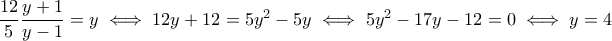 \dfrac{12}{5}\dfrac{y+1}{y-1}=y\iff 12y+12=5y^2-5y\iff 5y^2-17y-12=0\iff y=4
