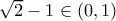 \sqrt{2}-1 \in (0,1)