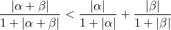 \displaystyle{\frac{|\alpha+\beta|}{1+|\alpha+\beta|}<\frac{|\alpha|}{1+|\alpha|}+\frac{|\beta|}{1+|\beta|}}