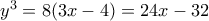 y^3= 8(3x-4)= 24x-32