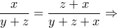\displaystyle \frac{x}{y + z} = \frac{z + x}{y + z + x}\Rightarrow