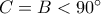 C = B < 90^{\circ}