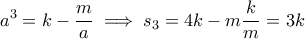 \displaystyle{a^3=k-\frac{m}{a}\implies s_3=4k-m\frac{k}{m}=3k}