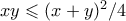xy \leqslant (x+y)^2/4