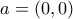 a=(0,0)