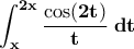 \displaystyle{\bf\int_{x}^{2x}\frac{\cos(2t)}{t}\;dt}