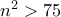 n^2 > 75