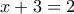 x + 3 = 2