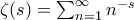 \zeta(s) = \sum_{n=1}^{\infty} n^{-s}