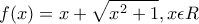\displaystyle f(x)=x+\sqrt{x^{2}+1},x\epsilon R