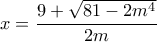 x=\dfrac{9+\sqrt{81-2m^4}}{2m}