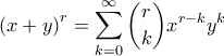 \displaystyle{\left ( x + y \right )^r = \sum_{k=0}^{\infty} \binom{r}{k} x^{r-k} y^k} \displaystyle{\left ( x + y \right )^r = \sum_{k=0}^{\infty} \binom{r}{k} x^{r-k} y^k}